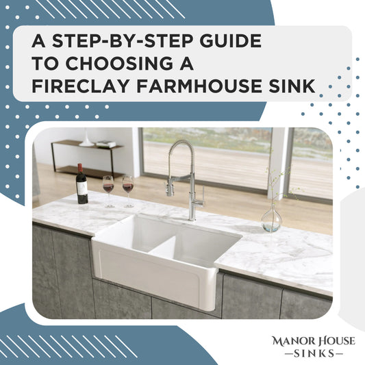 A Step-by-Step Guide to Choosing a Fireclay Farmhouse Sink